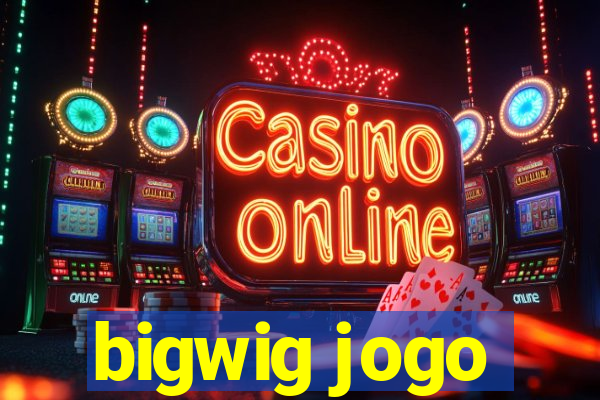 bigwig jogo